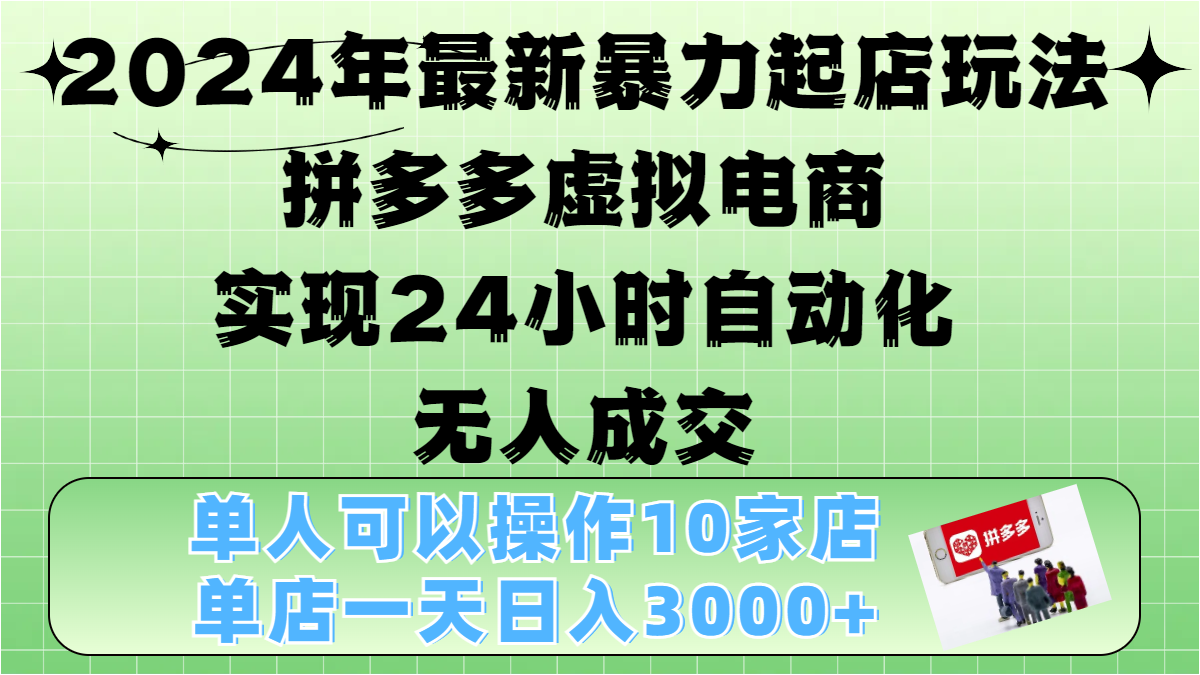 2024年最新暴力起店玩法，拼多多虚拟电商，实现24小时自动化无人成交，单人可以操作10家店，单店日入3000+ - 2Y资源-2Y资源