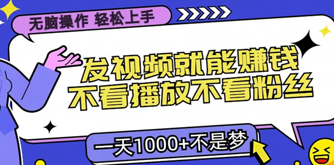 无脑操作，只要发视频就能赚钱？不看播放不看粉丝，小白轻松上手，一天1000+ - 2Y资源-2Y资源