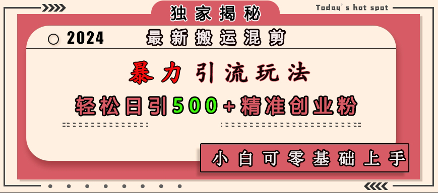 最新搬运混剪暴力引流玩法，轻松日引500+精准创业粉，小白可零基础上手 - 2Y资源-2Y资源