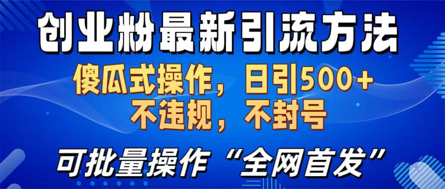 创业粉最新引流方法，日引500+ 傻瓜式操作，不封号，不违规，可批量操作（全网首发）副业网-副业赚钱-互联网创业-资源整合99副业网